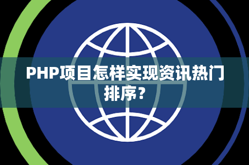 PHP项目怎样实现资讯热门排序？