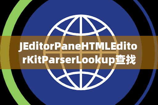 JEditorPaneHTMLEditorKitParserLookup查找