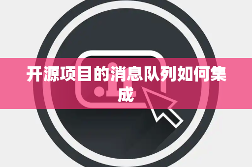 开源项目的消息队列如何集成
