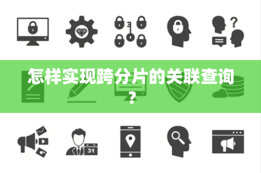 怎样实现跨分片的关联查询? 怎样实现跨分片的关联查询?