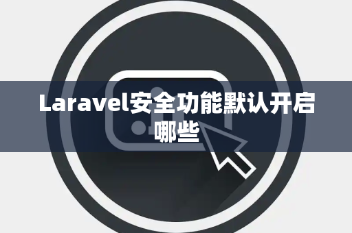 Laravel安全功能默认开启哪些