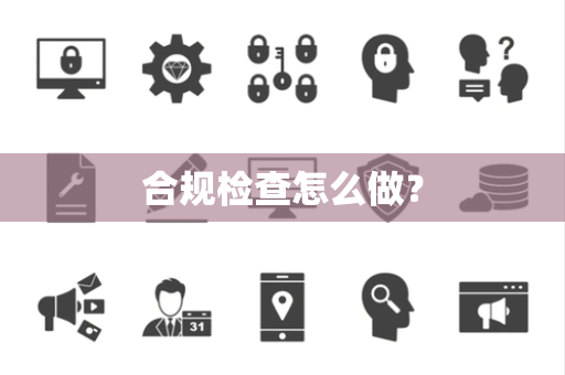 合规检查怎么做？