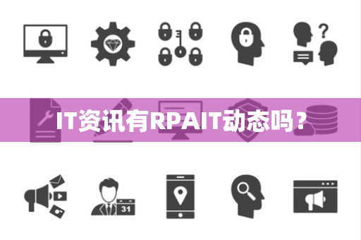 IT资讯有RPAIT动态吗？