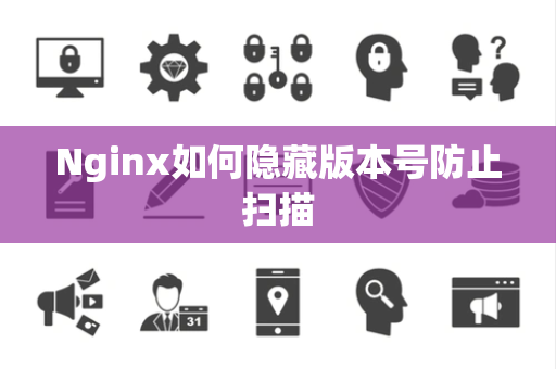Nginx如何隐藏版本号防止扫描