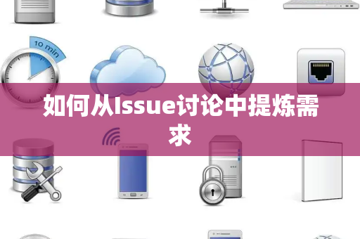 如何从Issue讨论中提炼需求