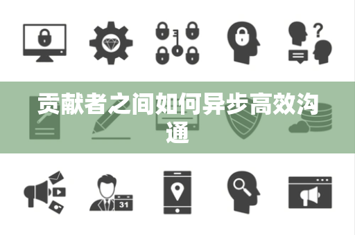 贡献者之间如何异步高效沟通