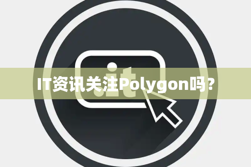 IT资讯关注Polygon吗？