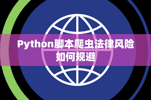 Python脚本爬虫法律风险如何规避