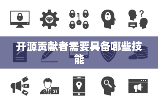 开源贡献者需要具备哪些技能