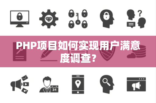 PHP项目如何实现用户满意度调查？