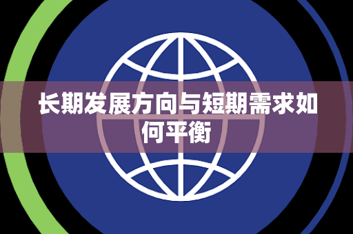 长期发展方向与短期需求如何平衡 长期发展方向与短期需求如何平衡
