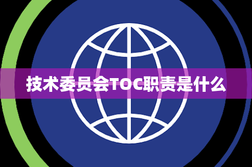 技术委员会TOC职责是什么 技术委员会TOC职责是什么