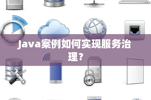 Java案例如何实现服务治理？