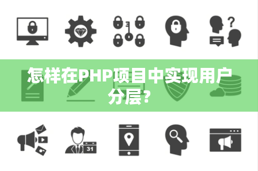 怎样在PHP项目中实现用户分层？