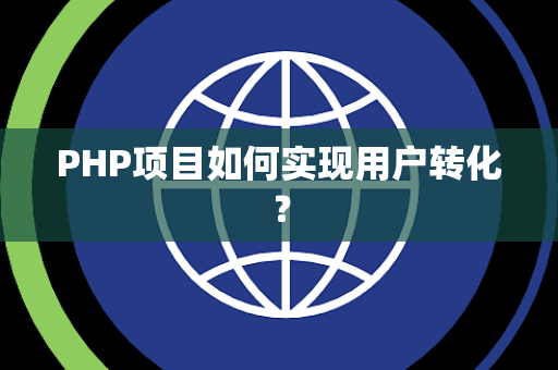 PHP项目如何实现用户转化？