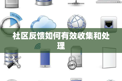 社区反馈如何有效收集和处理