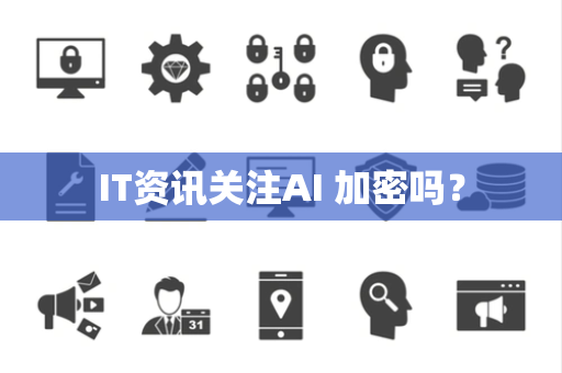 IT资讯关注AI 加密吗？
