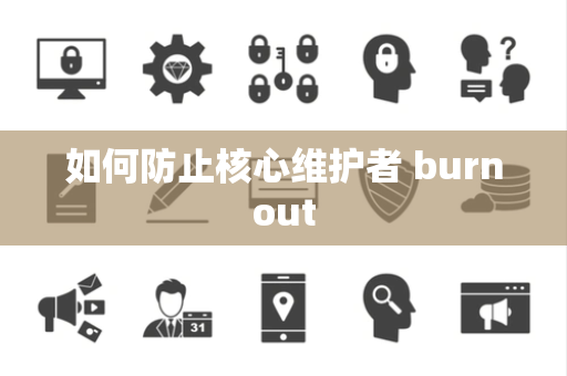 如何防止核心维护者 burnout