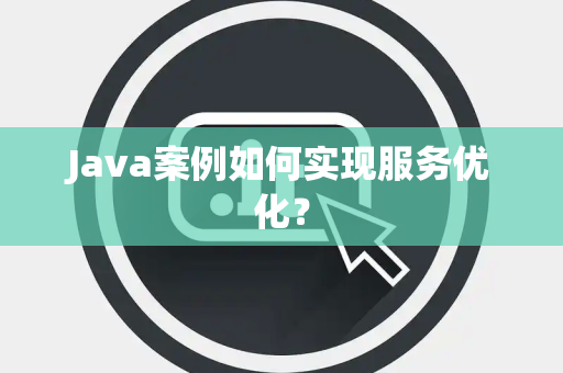 Java案例如何实现服务优化？
