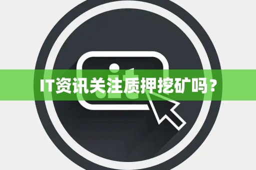 IT资讯关注质押挖矿吗？
