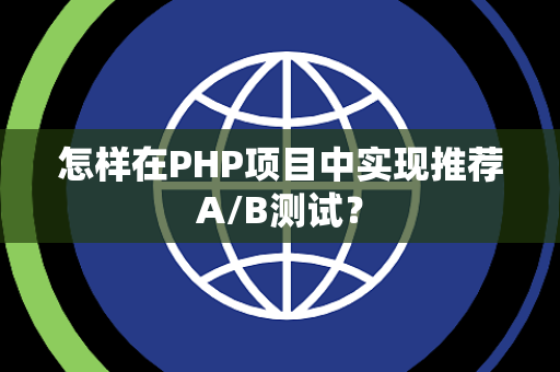怎样在PHP项目中实现推荐A/B测试？