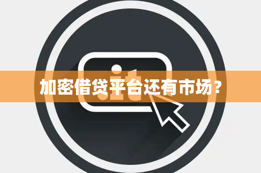 加密借贷平台还有市场？