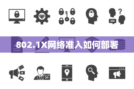 802.1X网络准入如何部署