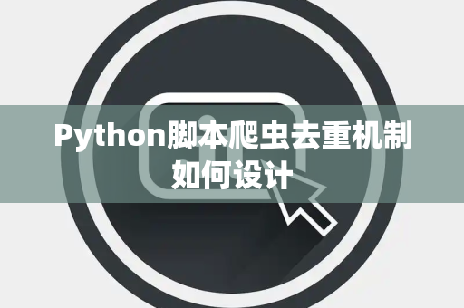 Python脚本爬虫去重机制如何设计