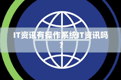 IT资讯有操作系统IT资讯吗? IT资讯有操作系统IT资讯吗?