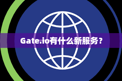 Gate.io有什么新服务？