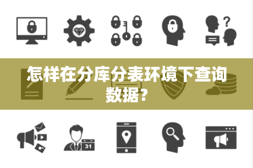 怎样在分库分表环境下查询数据？