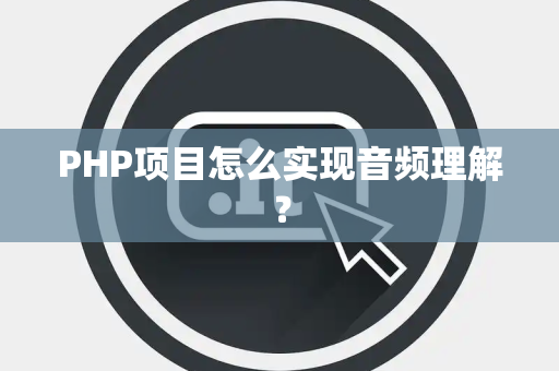 PHP项目怎么实现音频理解？