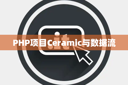 PHP项目Ceramic与数据流