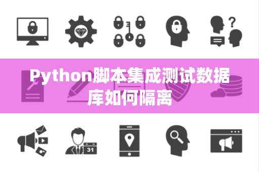 Python脚本集成测试数据库如何隔离