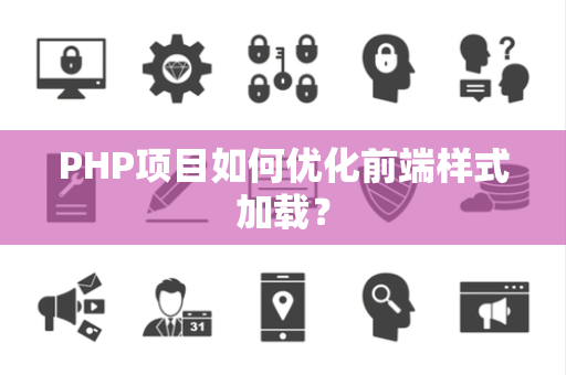 PHP项目如何优化前端样式加载？