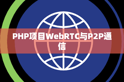 PHP项目WebRTC与P2P通信 PHP项目WebRTC与P2P通信