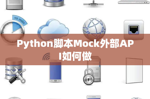 Python脚本Mock外部API如何做