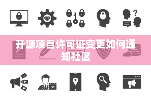 开源项目许可证变更如何通知社区