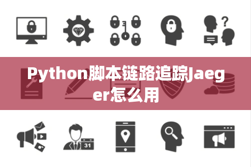 Python脚本链路追踪Jaeger怎么用