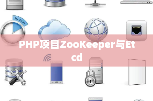 PHP项目ZooKeeper与Etcd