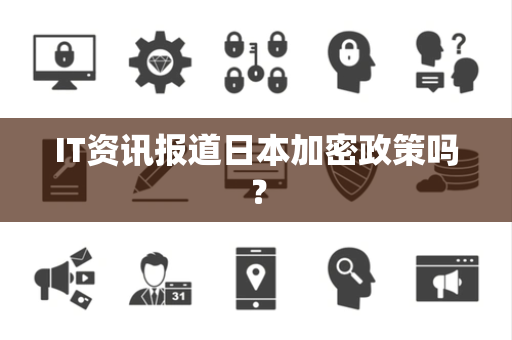 IT资讯报道日本加密政策吗？