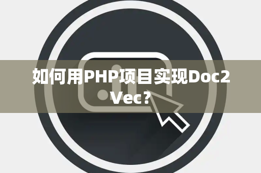 如何用PHP项目实现Doc2Vec？