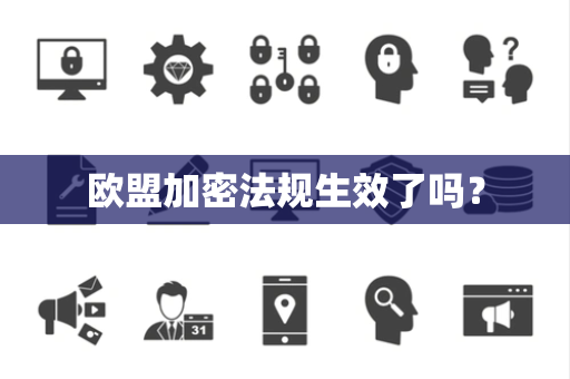 欧盟加密法规生效了吗？
