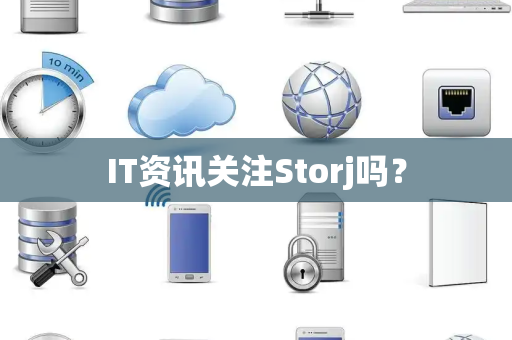 IT资讯关注Storj吗？