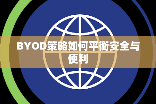 BYOD策略如何平衡安全与便利
