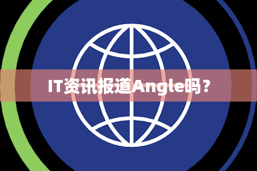 IT资讯报道Angle吗？