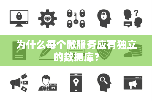 为什么每个微服务应有独立的数据库? 为什么每个微服务应有独立的数据库?