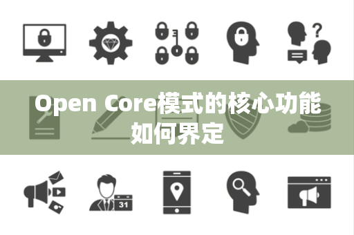 Open Core模式的核心功能如何界定