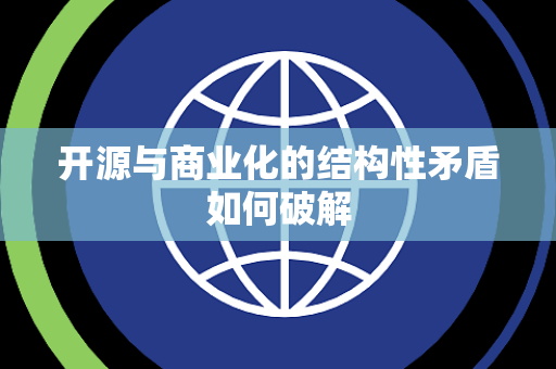 开源与商业化的结构性矛盾如何破解