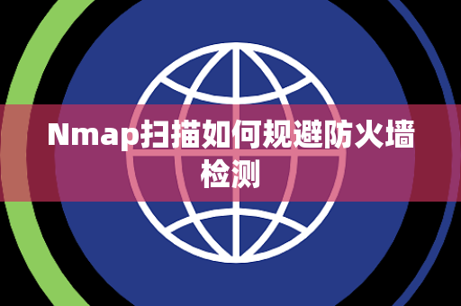 Nmap扫描如何规避防火墙检测